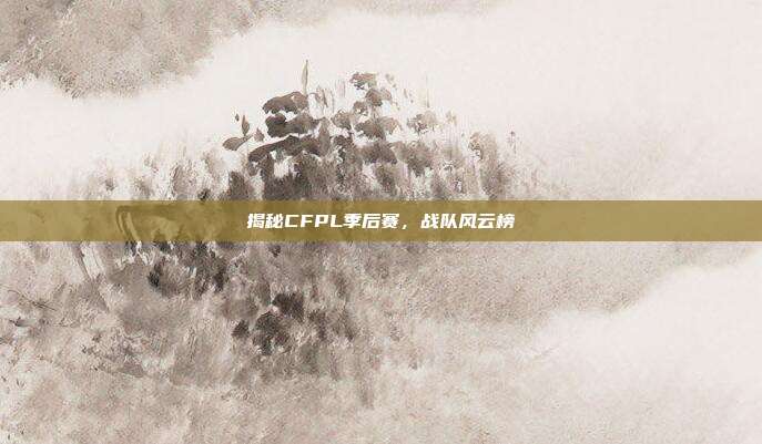 揭秘CFPL季后赛,战队风云榜