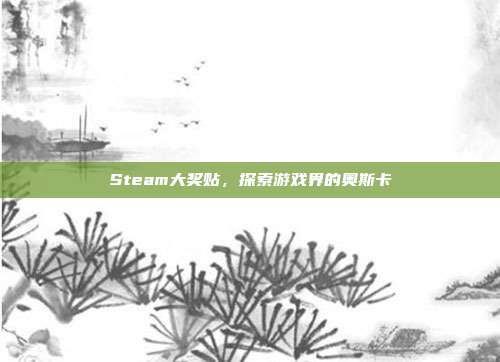 Steam大奖贴，探索游戏界的奥斯卡