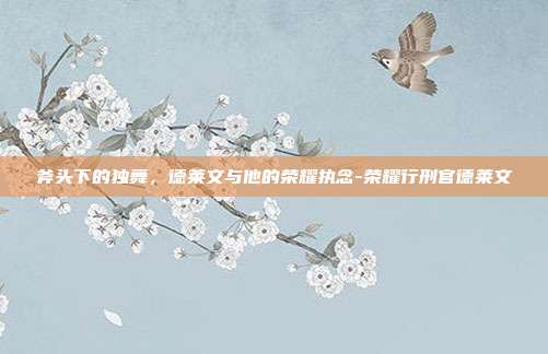 斧头下的独舞，德莱文与他的荣耀执念-荣耀行刑官德莱文