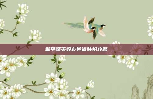 和平精英好友邀请装扮攻略