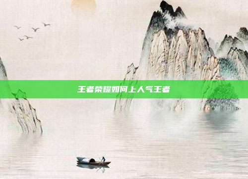 王者荣耀如何上人气王者