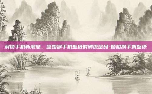 解锁手机新潮感，嘻哈猴手机壁纸的潮流密码-嘻哈猴手机壁纸