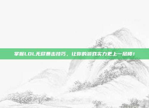 掌握LOL无尽暴击技巧，让你的游戏实力更上一层楼！