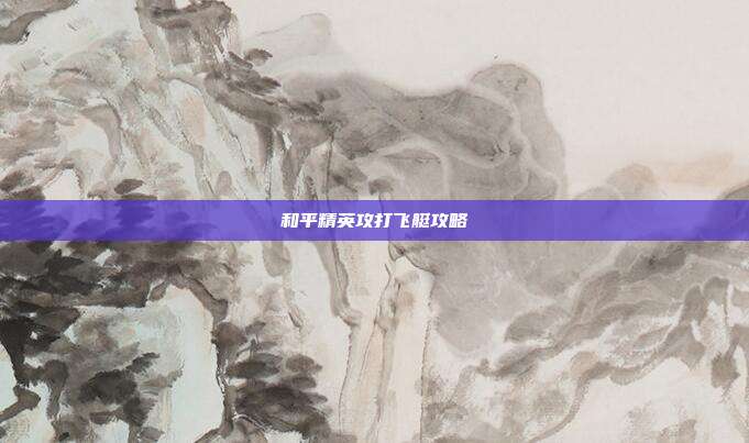 和平精英攻打飞艇攻略