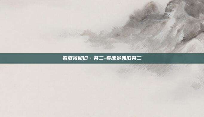 春庭景如旧·其二-春庭景如旧其二