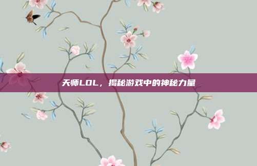 天师LOL，揭秘游戏中的神秘力量