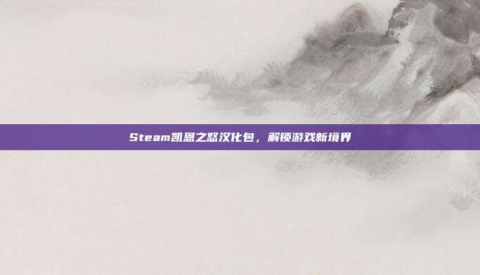Steam凯恩之怒汉化包,解锁游戏新境界