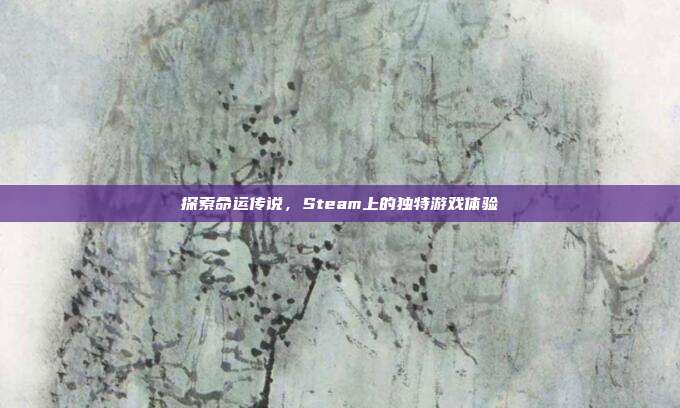 探索命运传说，Steam上的独特游戏体验