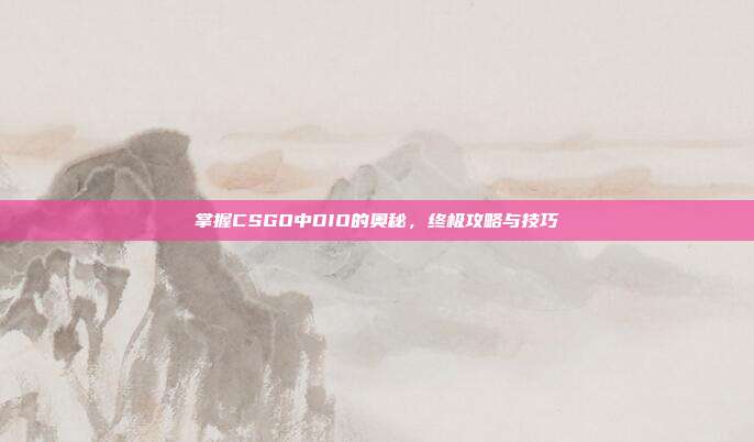 掌握CSGO中DIO的奥秘,终极攻略与技巧