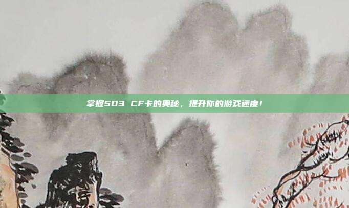 掌握5D3 CF卡的奥秘，提升你的游戏速度！