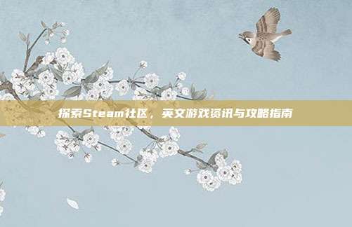 探索Steam社区,英文游戏资讯与攻略指南