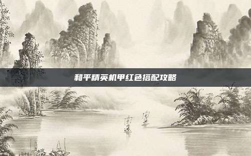 和平精英机甲红色搭配攻略
