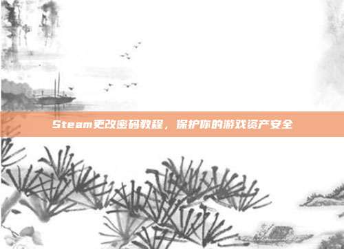 Steam更改密码教程,保护你的游戏资产安全