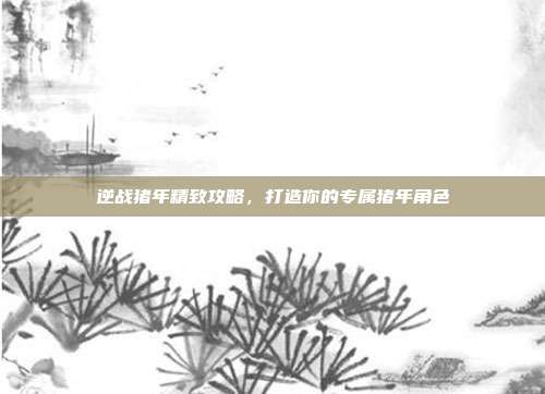 逆战猪年精致攻略，打造你的专属猪年角色