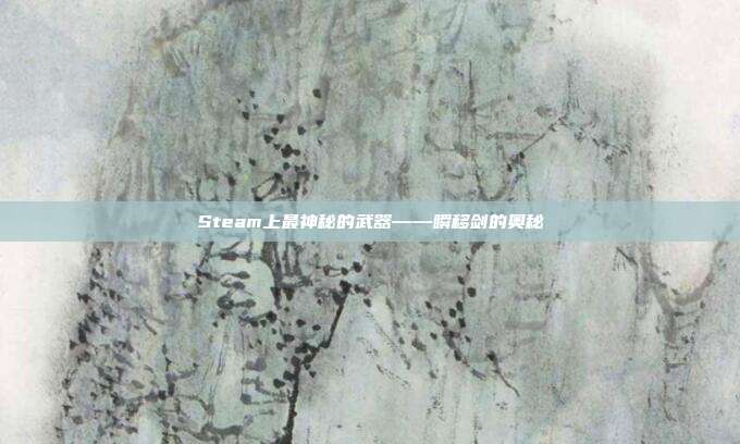 Steam上最神秘的武器——瞬移剑的奥秘