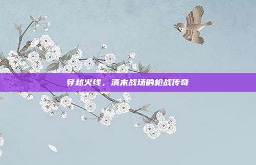 穿越火线，清末战场的枪战传奇