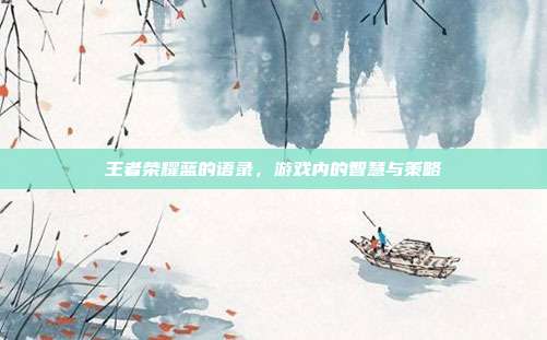 王者荣耀蓝的语录,游戏内的智慧与策略