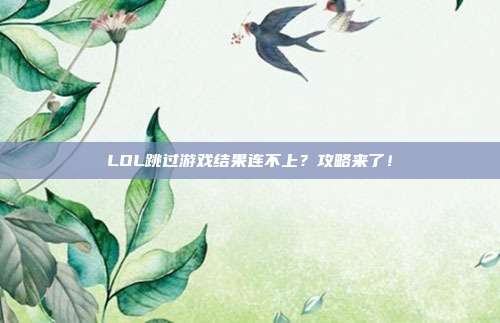 LOL跳过游戏结果连不上?攻略来了!