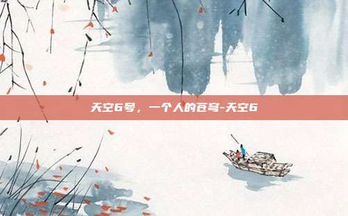 天空6号,一个人的苍穹-天空6