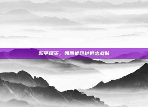 和平精英，如何优雅地退出战队