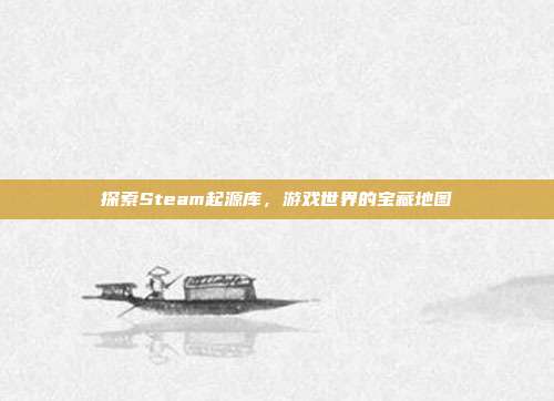 探索Steam起源库,游戏世界的宝藏地图