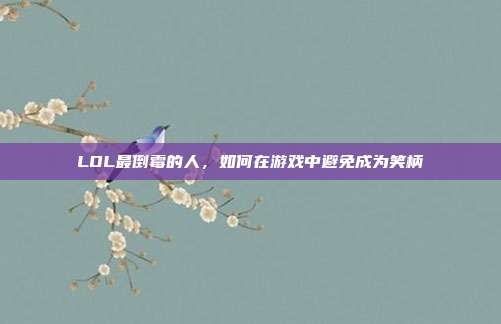 LOL最倒霉的人,如何在游戏中避免成为笑柄