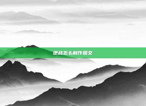 逆战怎么制作图文