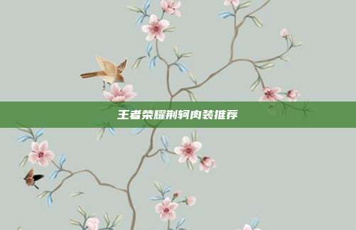 王者荣耀荆轲肉装推荐