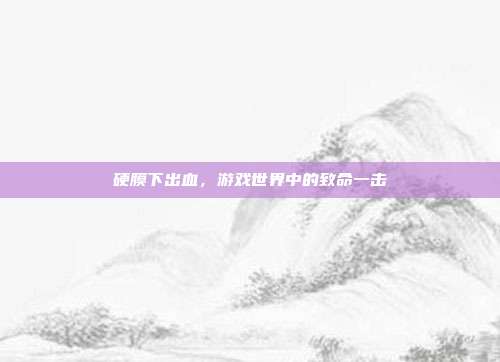 硬膜下出血，游戏世界中的致命一击