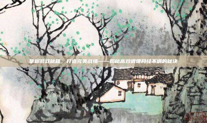 掌握游戏秘籍，打造完美战绩——揭秘高效调理月经不调的秘诀