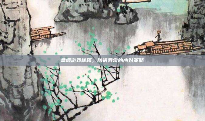 掌握游戏秘籍，脐带异常的应对策略