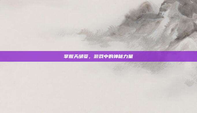 掌握天胡荽，游戏中的神秘力量