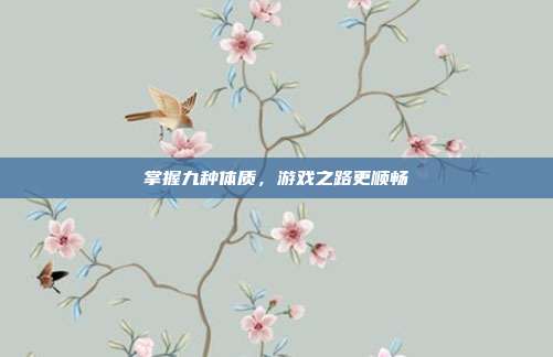 掌握九种体质,游戏之路更顺畅