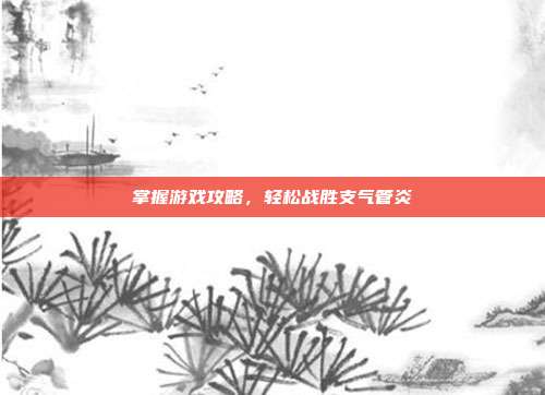 掌握游戏攻略，轻松战胜支气管炎