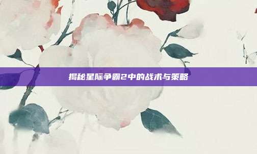 揭秘星际争霸2中的战术与策略