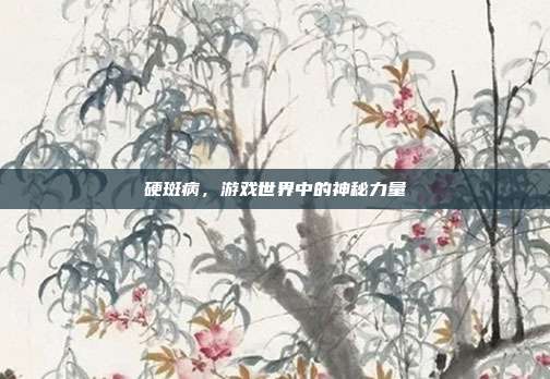 硬斑病,游戏世界中的神秘力量