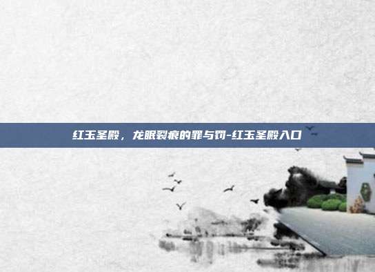 红玉圣殿,龙眠裂痕的罪与罚-红玉圣殿入口