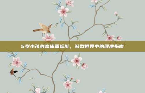 5岁小孩身高体重标准，游戏世界中的健康指南