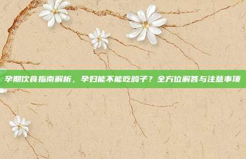 孕期饮食指南解析，孕妇能不能吃鸽子？全方位解答与注意事项