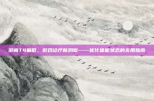 游离T4偏低,游戏诊疗新洞察——优化体能状态的实用指南