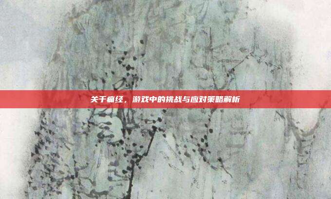关于痛经，游戏中的挑战与应对策略解析