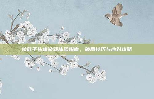 拉肚子头疼游戏体验指南，破局技巧与应对攻略