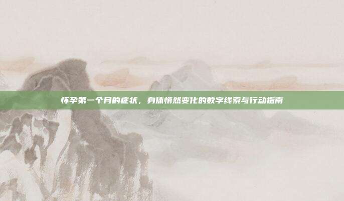 怀孕第一个月的症状，身体悄然变化的数字线索与行动指南