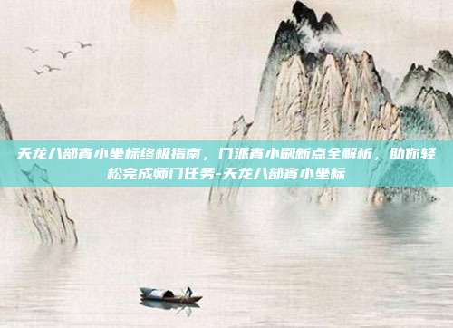 天龙八部宵小坐标终极指南，门派宵小刷新点全解析，助你轻松完成师门任务-天龙八部宵小坐标