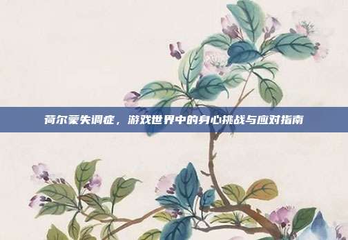 荷尔蒙失调症，游戏世界中的身心挑战与应对指南