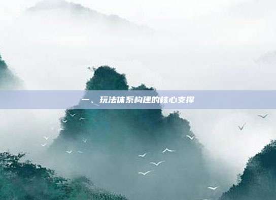 一、玩法体系构建的核心支撑