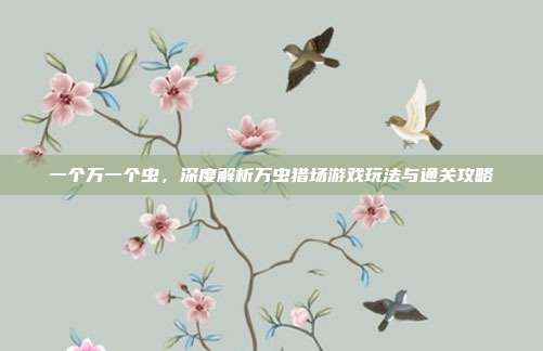 一个万一个虫，深度解析万虫猎场游戏玩法与通关攻略