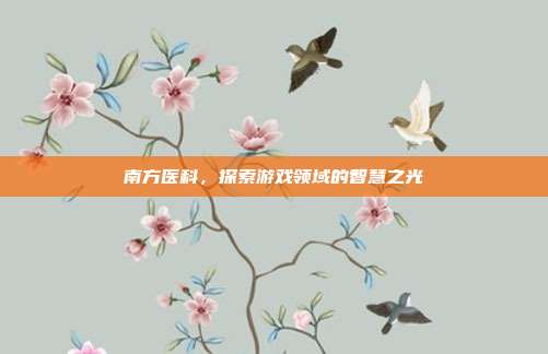 南方医科，探索游戏领域的智慧之光