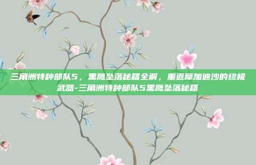 三角洲特种部队5，黑鹰坠落秘籍全解，重返摩加迪沙的终极武器-三角洲特种部队5黑鹰坠落秘籍
