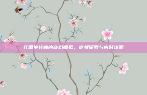 儿童生长痛的奇幻模拟，症状探索与应对攻略